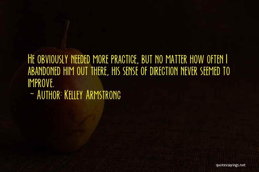 Kelley Armstrong Quotes: He Obviously Needed More Practice, But No Matter How Often I Abandoned Him Out There, His Sense Of Direction Never