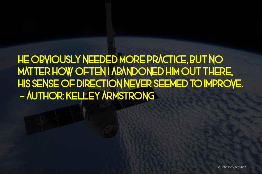 Kelley Armstrong Quotes: He Obviously Needed More Practice, But No Matter How Often I Abandoned Him Out There, His Sense Of Direction Never