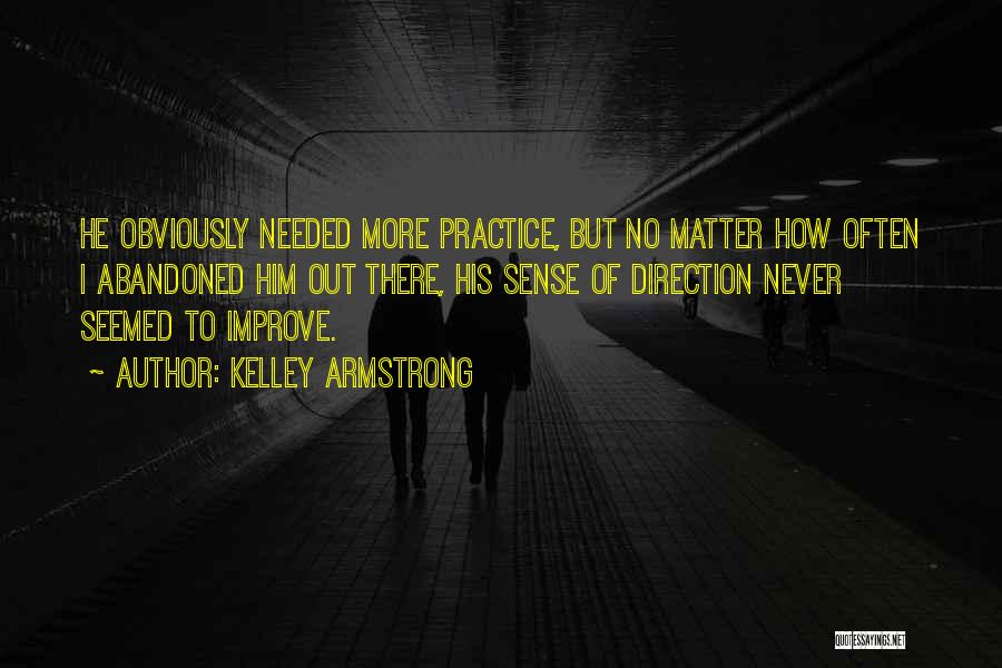 Kelley Armstrong Quotes: He Obviously Needed More Practice, But No Matter How Often I Abandoned Him Out There, His Sense Of Direction Never