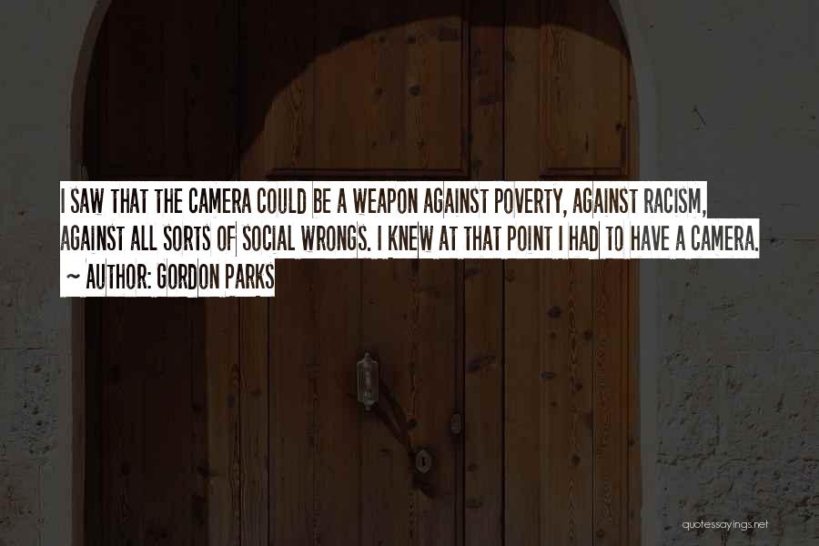 Gordon Parks Quotes: I Saw That The Camera Could Be A Weapon Against Poverty, Against Racism, Against All Sorts Of Social Wrongs. I