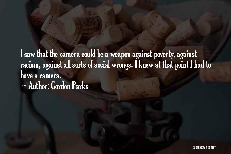 Gordon Parks Quotes: I Saw That The Camera Could Be A Weapon Against Poverty, Against Racism, Against All Sorts Of Social Wrongs. I