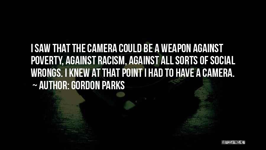 Gordon Parks Quotes: I Saw That The Camera Could Be A Weapon Against Poverty, Against Racism, Against All Sorts Of Social Wrongs. I