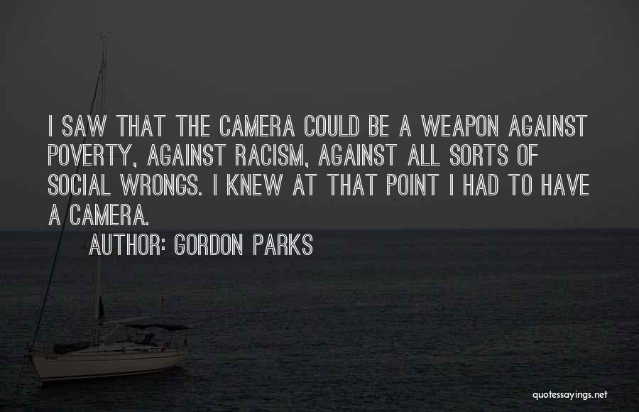 Gordon Parks Quotes: I Saw That The Camera Could Be A Weapon Against Poverty, Against Racism, Against All Sorts Of Social Wrongs. I