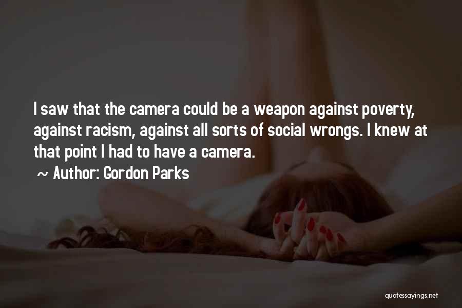 Gordon Parks Quotes: I Saw That The Camera Could Be A Weapon Against Poverty, Against Racism, Against All Sorts Of Social Wrongs. I