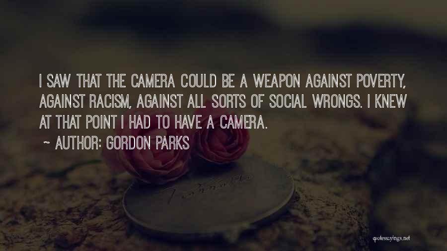 Gordon Parks Quotes: I Saw That The Camera Could Be A Weapon Against Poverty, Against Racism, Against All Sorts Of Social Wrongs. I