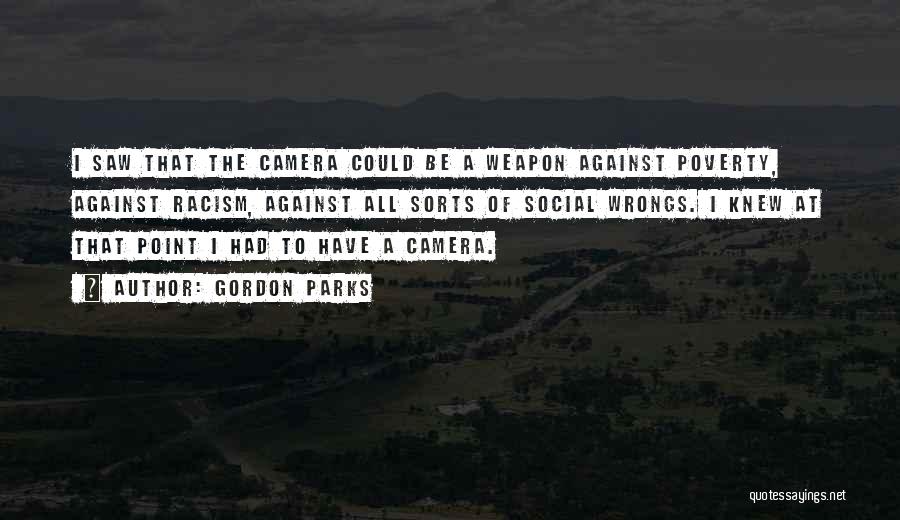 Gordon Parks Quotes: I Saw That The Camera Could Be A Weapon Against Poverty, Against Racism, Against All Sorts Of Social Wrongs. I