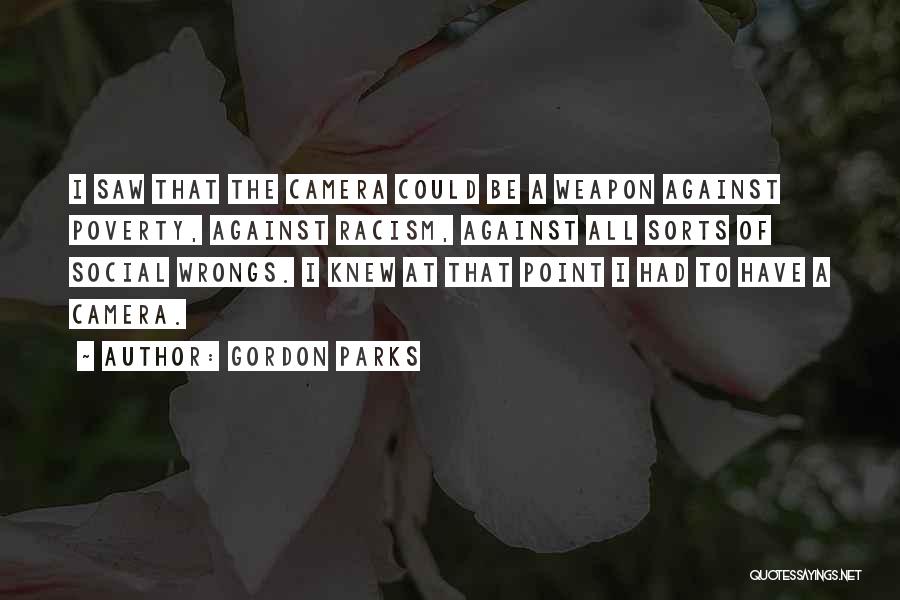 Gordon Parks Quotes: I Saw That The Camera Could Be A Weapon Against Poverty, Against Racism, Against All Sorts Of Social Wrongs. I