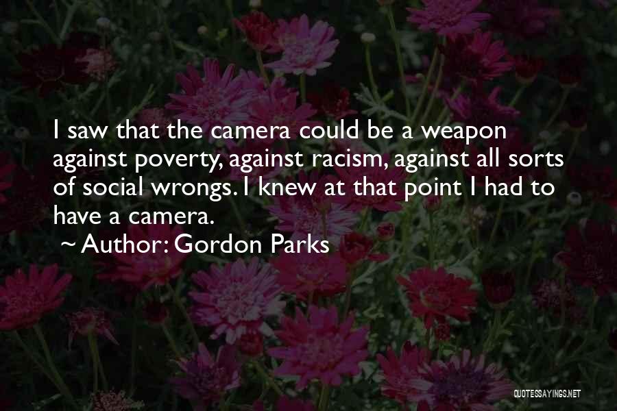 Gordon Parks Quotes: I Saw That The Camera Could Be A Weapon Against Poverty, Against Racism, Against All Sorts Of Social Wrongs. I