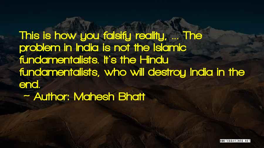 Mahesh Bhatt Quotes: This Is How You Falsify Reality, ... The Problem In India Is Not The Islamic Fundamentalists. It's The Hindu Fundamentalists,
