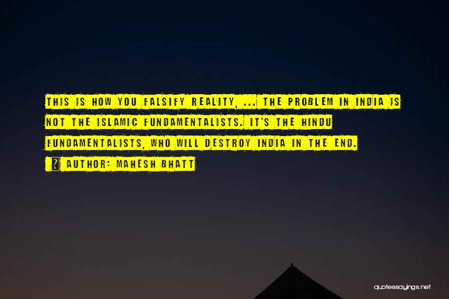 Mahesh Bhatt Quotes: This Is How You Falsify Reality, ... The Problem In India Is Not The Islamic Fundamentalists. It's The Hindu Fundamentalists,