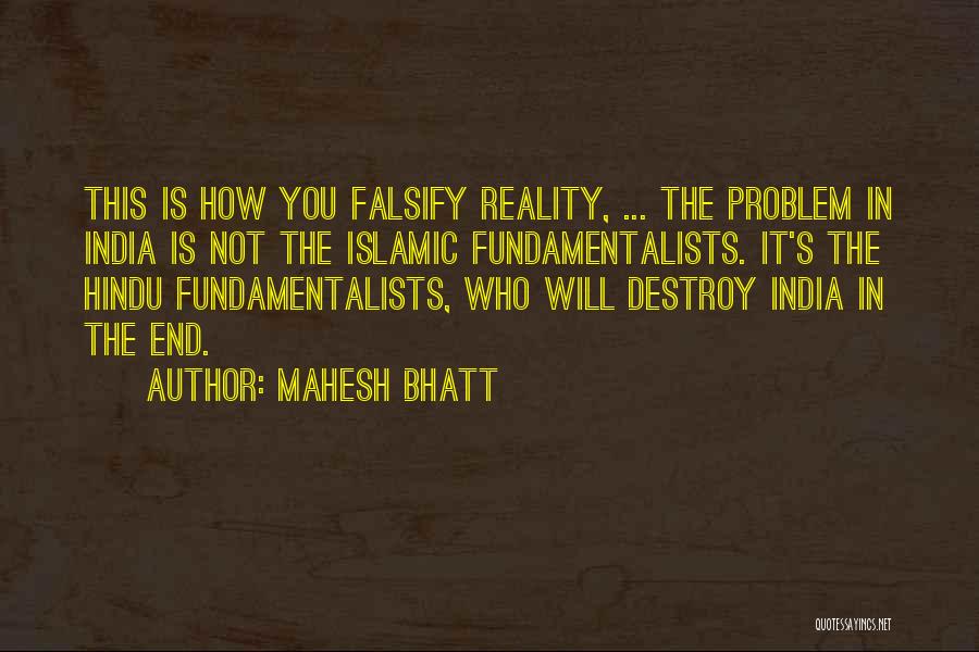 Mahesh Bhatt Quotes: This Is How You Falsify Reality, ... The Problem In India Is Not The Islamic Fundamentalists. It's The Hindu Fundamentalists,