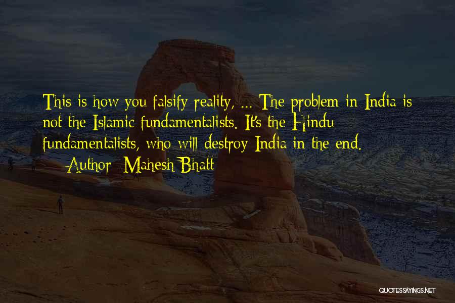Mahesh Bhatt Quotes: This Is How You Falsify Reality, ... The Problem In India Is Not The Islamic Fundamentalists. It's The Hindu Fundamentalists,