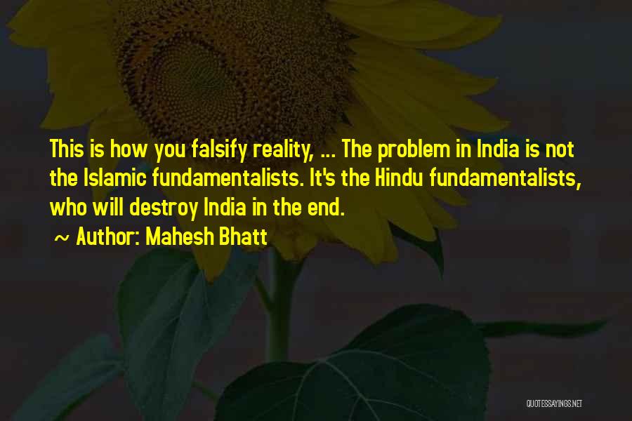 Mahesh Bhatt Quotes: This Is How You Falsify Reality, ... The Problem In India Is Not The Islamic Fundamentalists. It's The Hindu Fundamentalists,