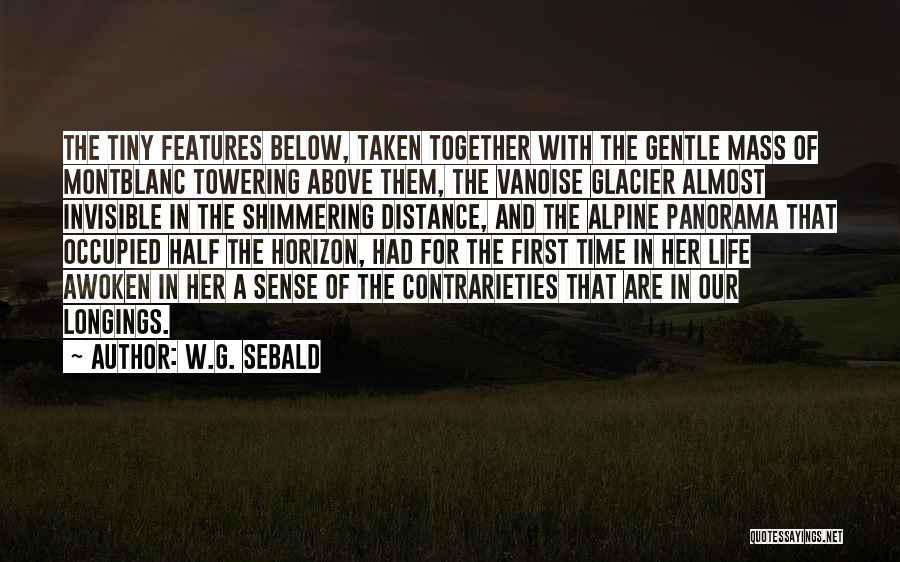 W.G. Sebald Quotes: The Tiny Features Below, Taken Together With The Gentle Mass Of Montblanc Towering Above Them, The Vanoise Glacier Almost Invisible