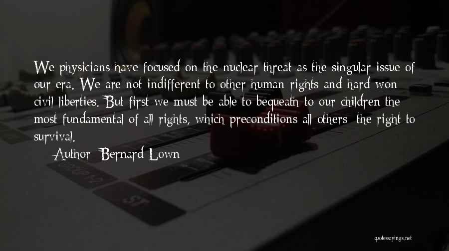 Bernard Lown Quotes: We Physicians Have Focused On The Nuclear Threat As The Singular Issue Of Our Era. We Are Not Indifferent To