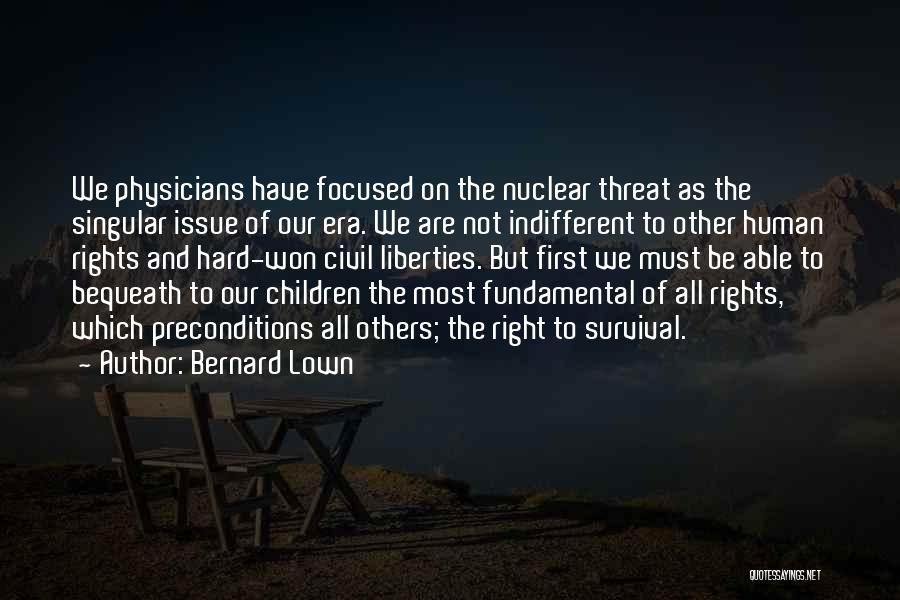 Bernard Lown Quotes: We Physicians Have Focused On The Nuclear Threat As The Singular Issue Of Our Era. We Are Not Indifferent To