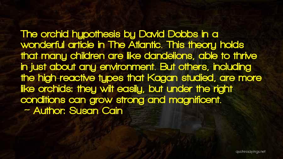 Susan Cain Quotes: The Orchid Hypothesis By David Dobbs In A Wonderful Article In The Atlantic. This Theory Holds That Many Children Are