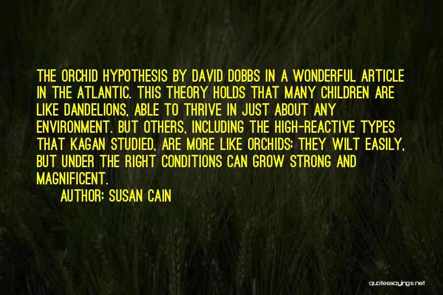 Susan Cain Quotes: The Orchid Hypothesis By David Dobbs In A Wonderful Article In The Atlantic. This Theory Holds That Many Children Are