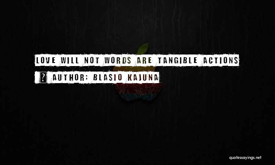 Blasio Kajuna Quotes: Love Will Not Words Are Tangible Actions
