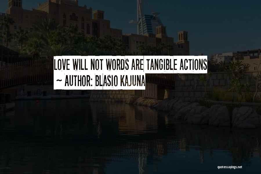 Blasio Kajuna Quotes: Love Will Not Words Are Tangible Actions