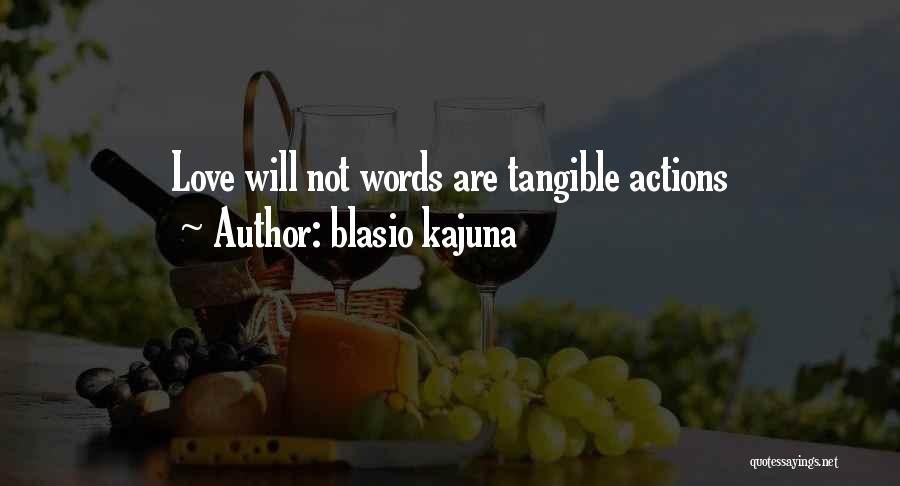 Blasio Kajuna Quotes: Love Will Not Words Are Tangible Actions