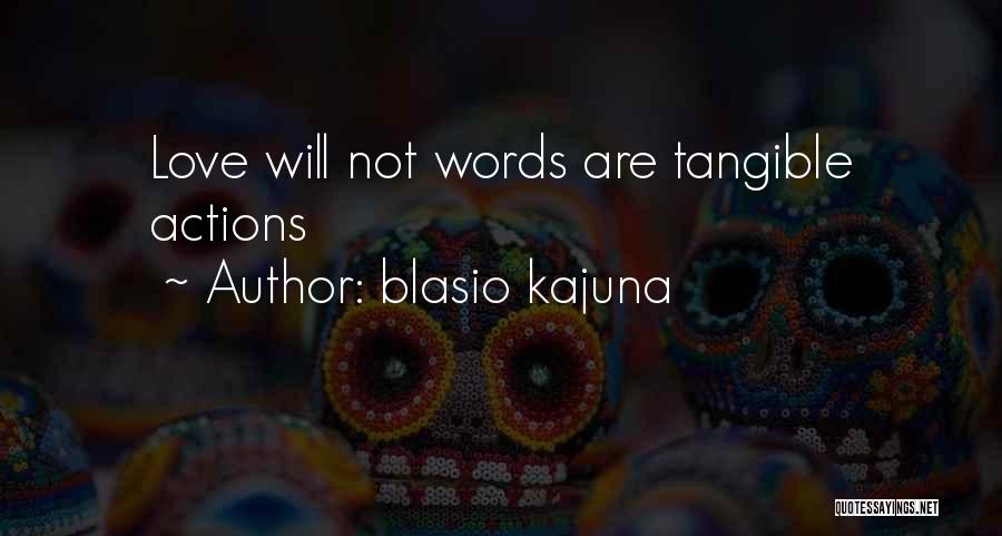 Blasio Kajuna Quotes: Love Will Not Words Are Tangible Actions