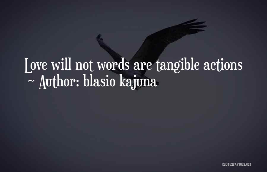 Blasio Kajuna Quotes: Love Will Not Words Are Tangible Actions
