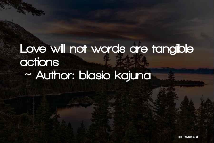 Blasio Kajuna Quotes: Love Will Not Words Are Tangible Actions