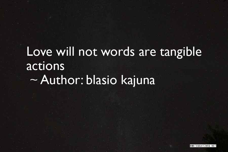 Blasio Kajuna Quotes: Love Will Not Words Are Tangible Actions