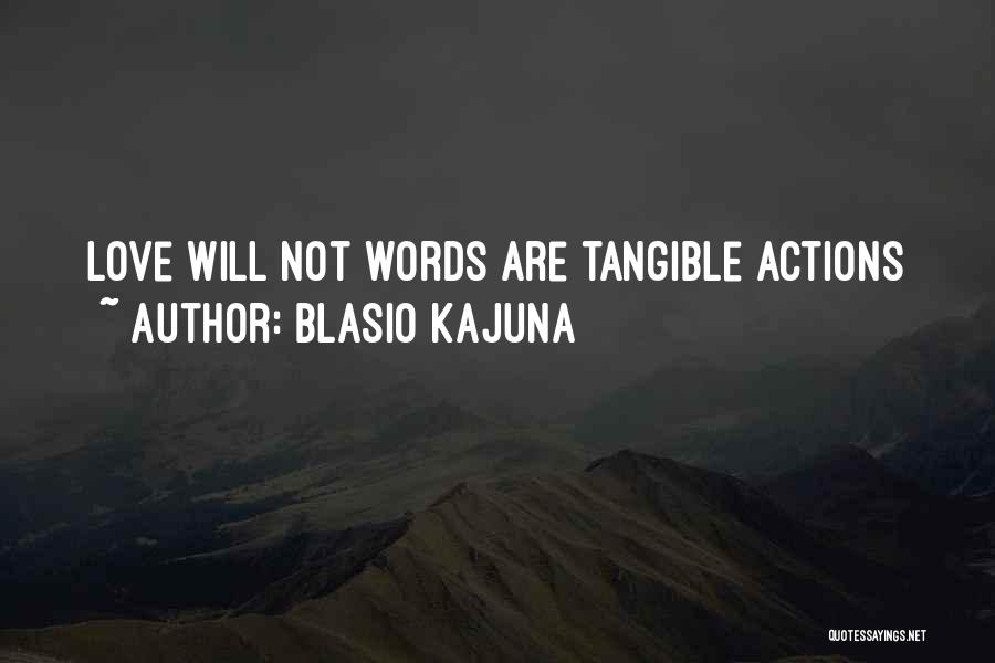 Blasio Kajuna Quotes: Love Will Not Words Are Tangible Actions