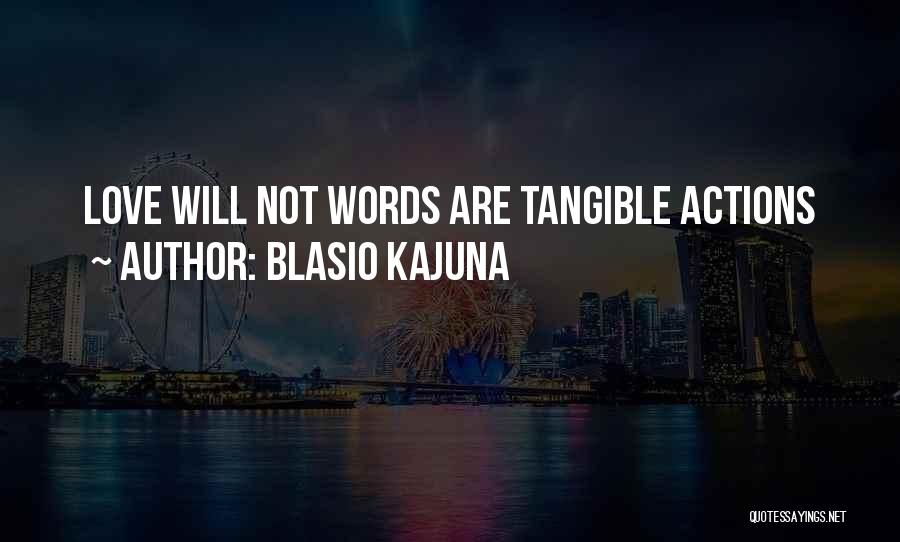 Blasio Kajuna Quotes: Love Will Not Words Are Tangible Actions