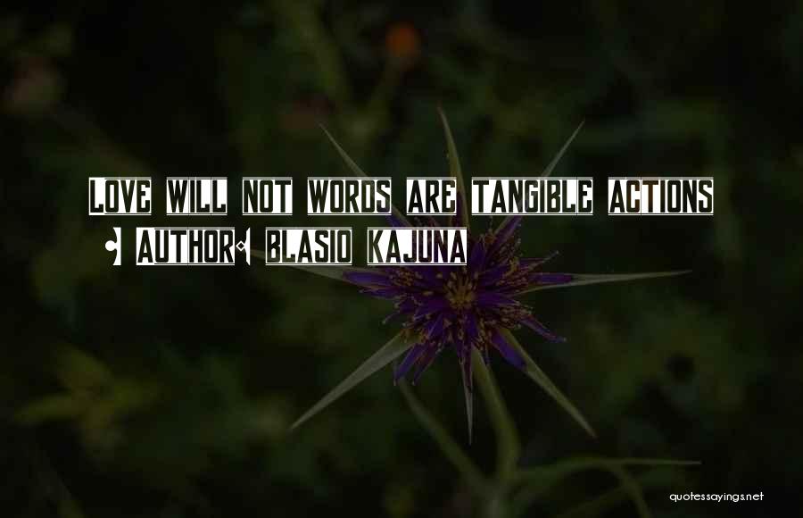 Blasio Kajuna Quotes: Love Will Not Words Are Tangible Actions