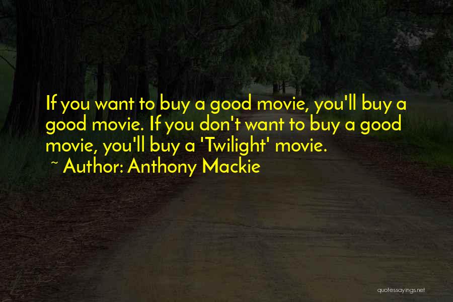 Anthony Mackie Quotes: If You Want To Buy A Good Movie, You'll Buy A Good Movie. If You Don't Want To Buy A