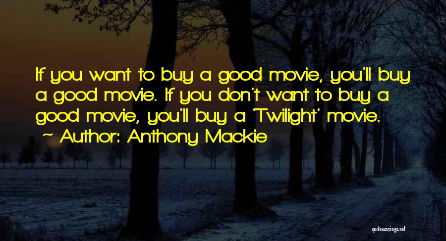 Anthony Mackie Quotes: If You Want To Buy A Good Movie, You'll Buy A Good Movie. If You Don't Want To Buy A