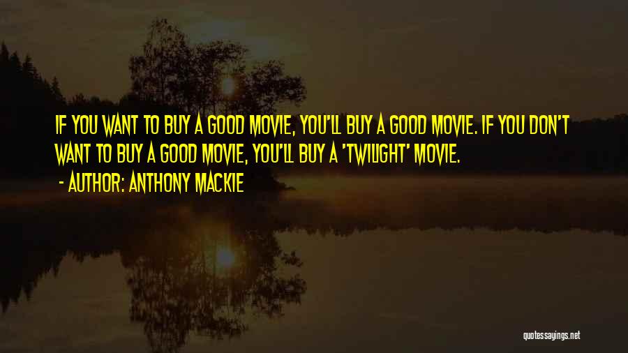 Anthony Mackie Quotes: If You Want To Buy A Good Movie, You'll Buy A Good Movie. If You Don't Want To Buy A