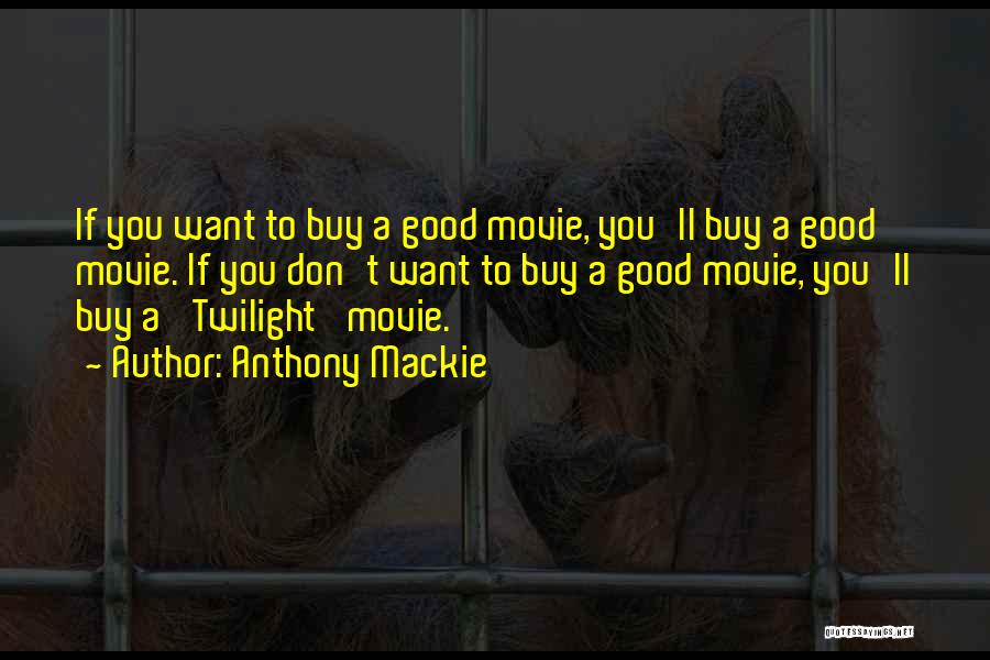 Anthony Mackie Quotes: If You Want To Buy A Good Movie, You'll Buy A Good Movie. If You Don't Want To Buy A