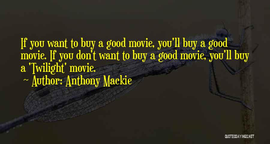 Anthony Mackie Quotes: If You Want To Buy A Good Movie, You'll Buy A Good Movie. If You Don't Want To Buy A