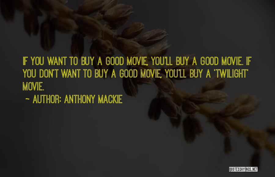 Anthony Mackie Quotes: If You Want To Buy A Good Movie, You'll Buy A Good Movie. If You Don't Want To Buy A