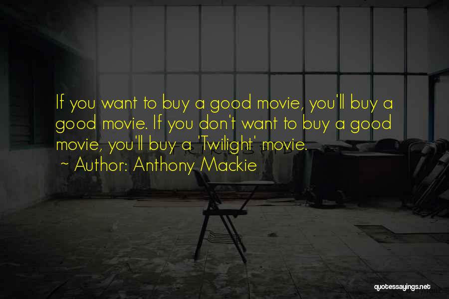 Anthony Mackie Quotes: If You Want To Buy A Good Movie, You'll Buy A Good Movie. If You Don't Want To Buy A