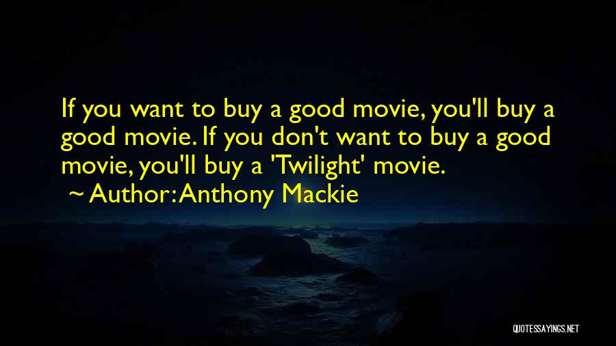 Anthony Mackie Quotes: If You Want To Buy A Good Movie, You'll Buy A Good Movie. If You Don't Want To Buy A