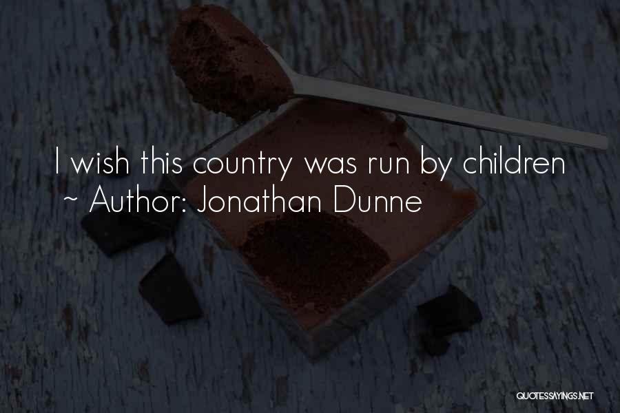 Jonathan Dunne Quotes: I Wish This Country Was Run By Children