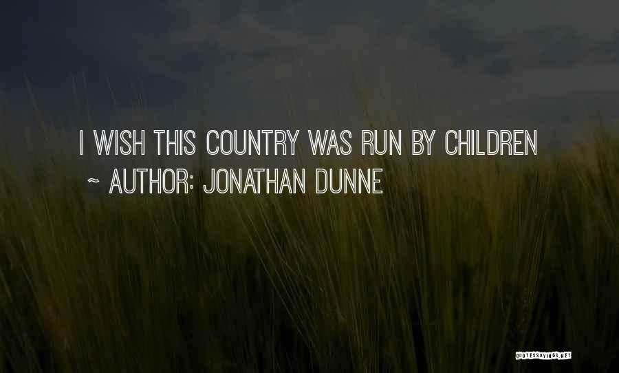 Jonathan Dunne Quotes: I Wish This Country Was Run By Children