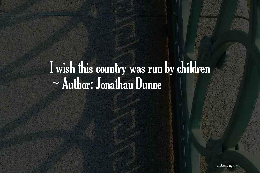 Jonathan Dunne Quotes: I Wish This Country Was Run By Children