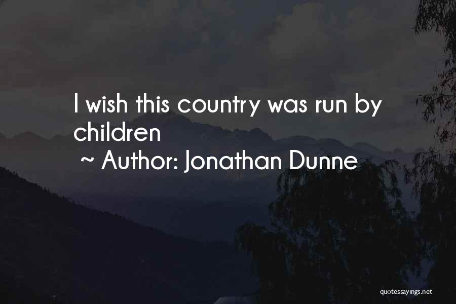 Jonathan Dunne Quotes: I Wish This Country Was Run By Children