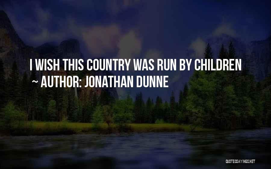 Jonathan Dunne Quotes: I Wish This Country Was Run By Children