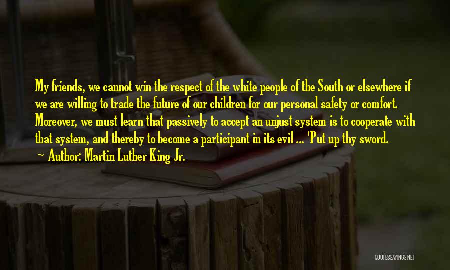 Martin Luther King Jr. Quotes: My Friends, We Cannot Win The Respect Of The White People Of The South Or Elsewhere If We Are Willing