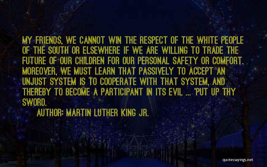 Martin Luther King Jr. Quotes: My Friends, We Cannot Win The Respect Of The White People Of The South Or Elsewhere If We Are Willing