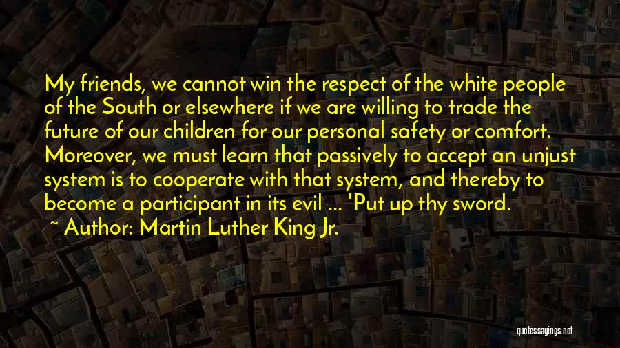 Martin Luther King Jr. Quotes: My Friends, We Cannot Win The Respect Of The White People Of The South Or Elsewhere If We Are Willing