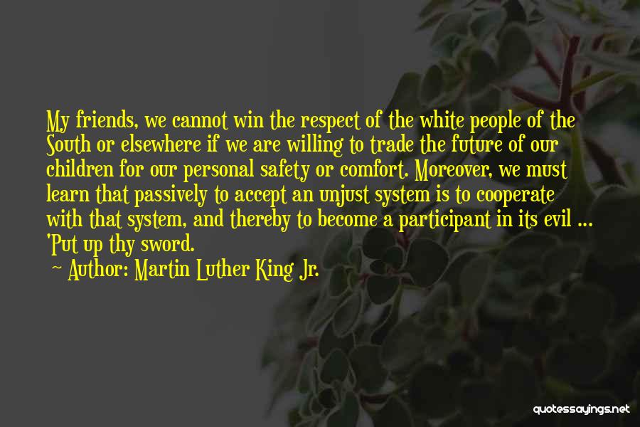 Martin Luther King Jr. Quotes: My Friends, We Cannot Win The Respect Of The White People Of The South Or Elsewhere If We Are Willing