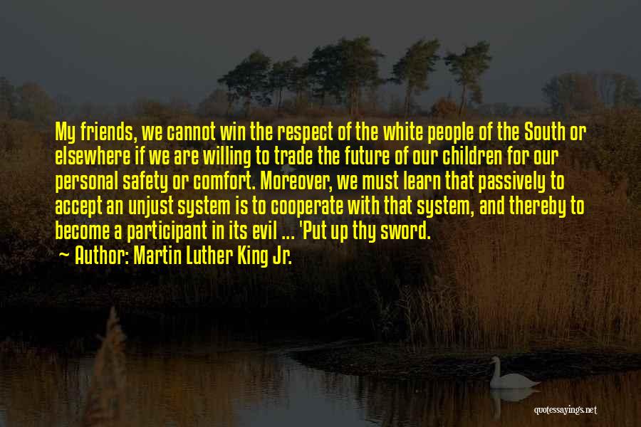 Martin Luther King Jr. Quotes: My Friends, We Cannot Win The Respect Of The White People Of The South Or Elsewhere If We Are Willing